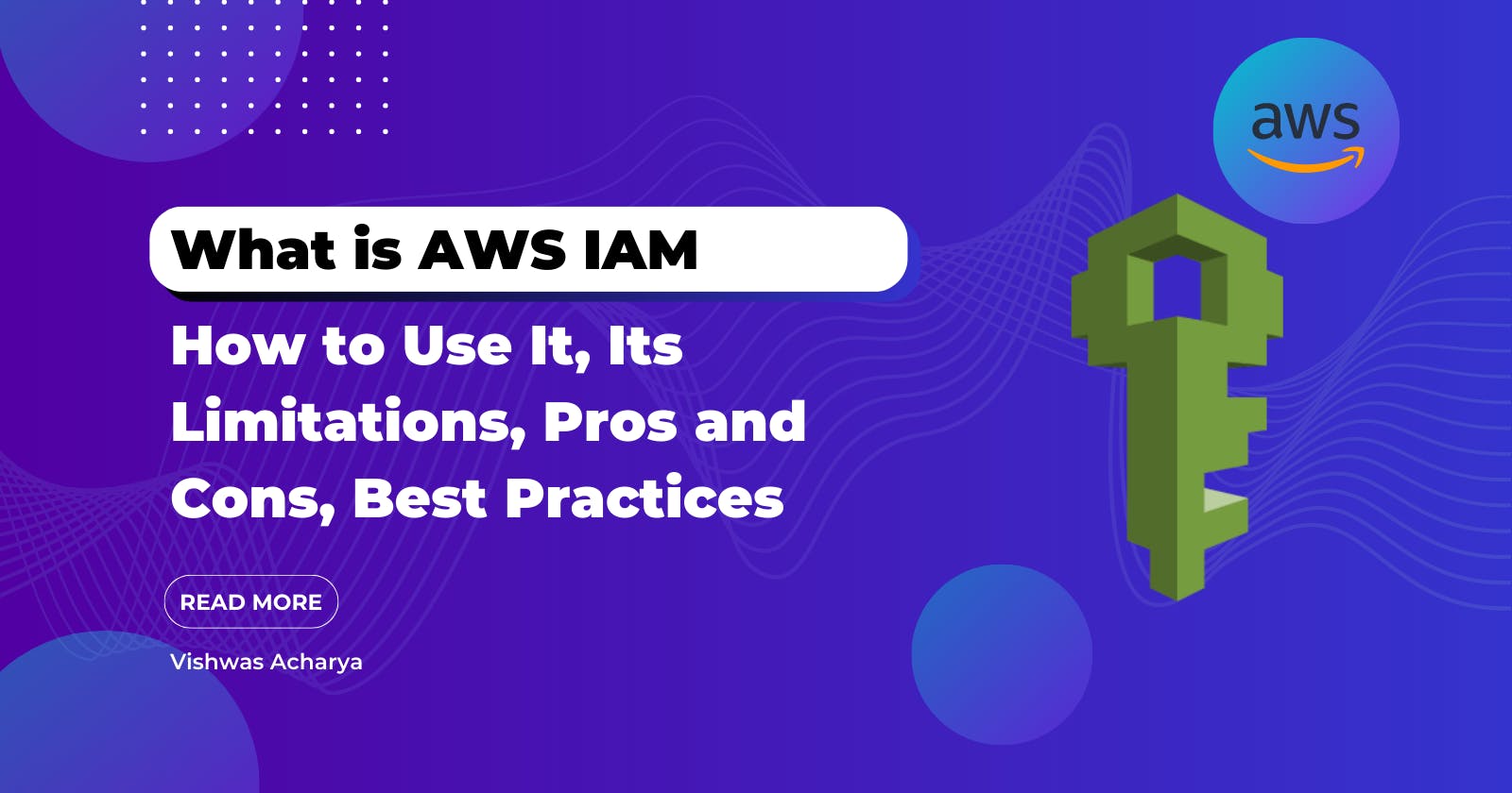 What is AWS IAM, How to Use It, Its Limitations, Pros and Cons, Best Practices