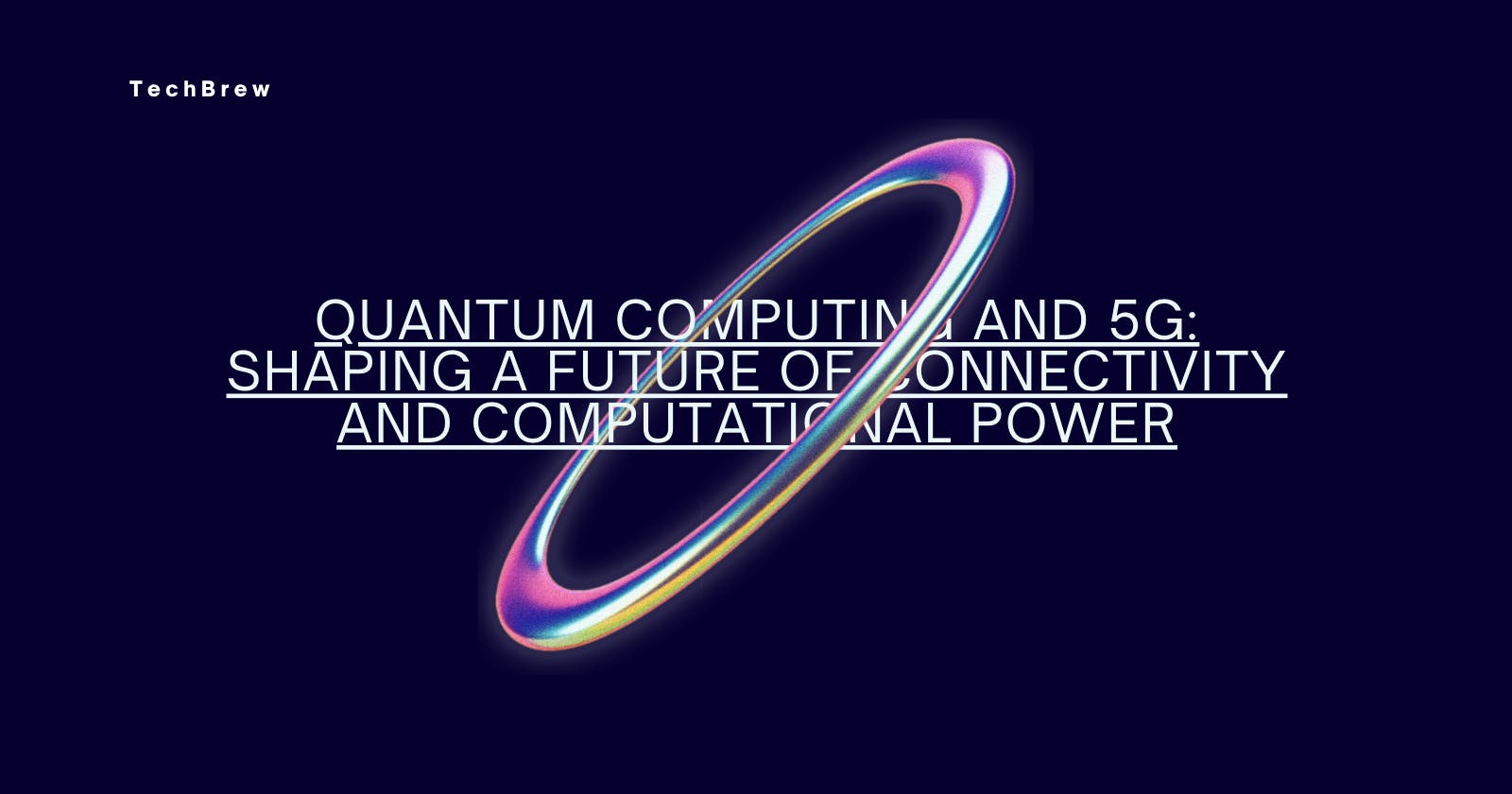 Quantum Computing and 5G: Shaping a Future of Connectivity and Computational Power (Part - 2)