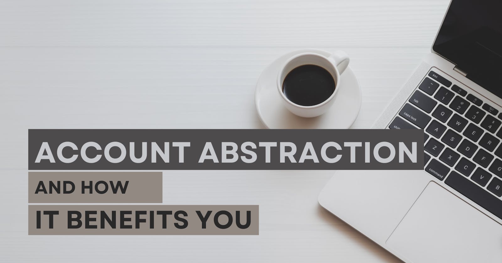 Account Abstraction and How it Benefits You
