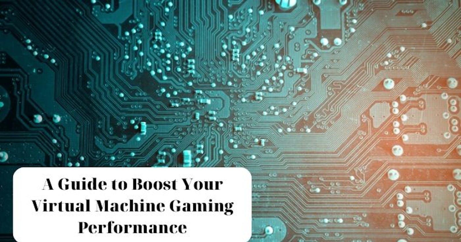 A Guide to Boost Your Virtual Machine Gaming Performance