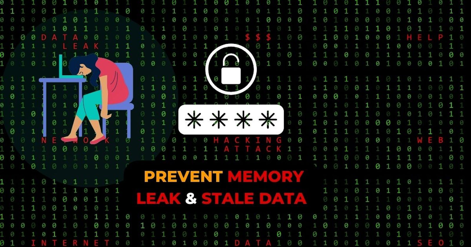 Best Practices to Prevent Memory Leaks and Stale Data in Your Applications