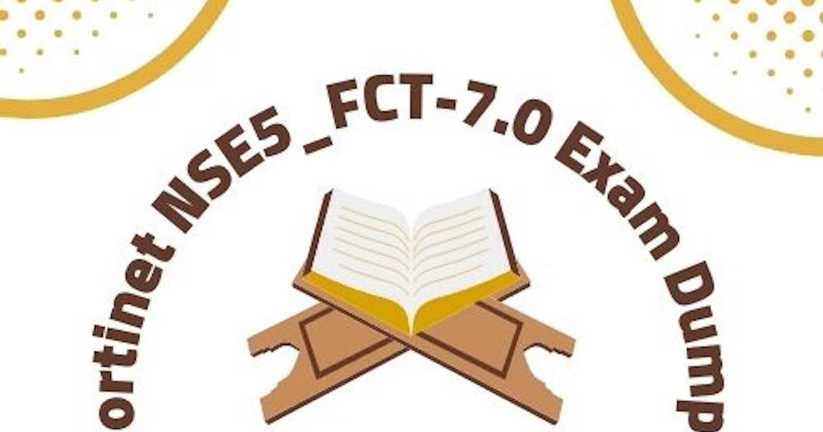NSE5_FCT-7.0 Exam Dumps Decoded: Unleash Your Full Potential