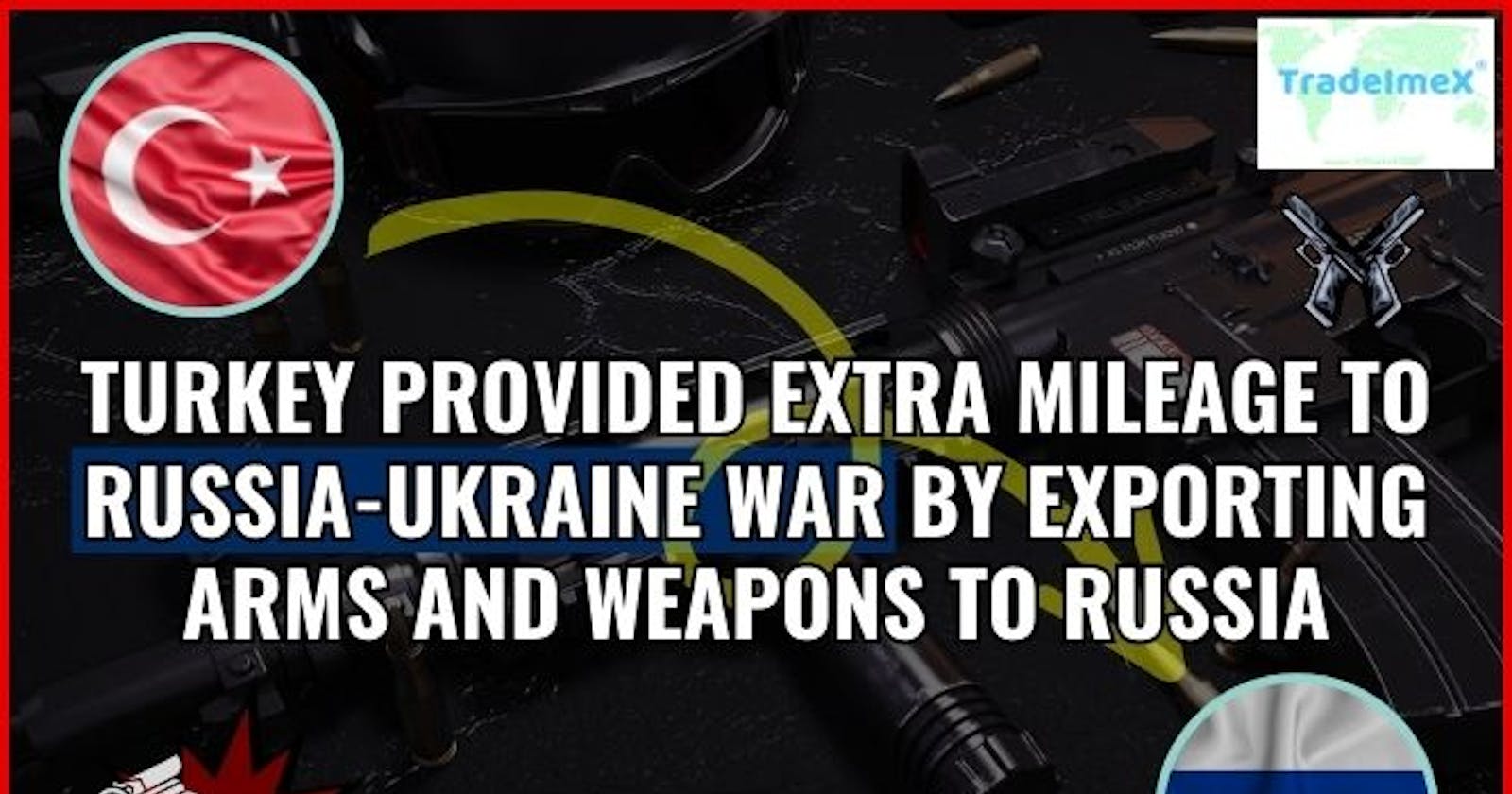 Turkey Is Providing Mileage To Russia-ukraine War By Exporting Arms And Weapons To Russia