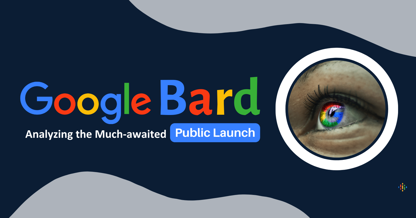 Google’s Bard – Analyzing the Much-Awaited Public Launch