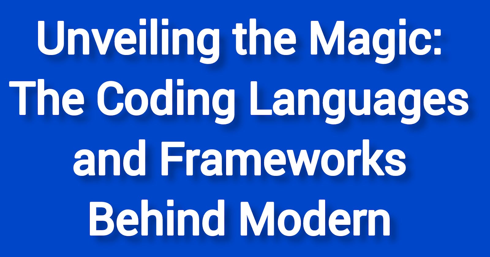 Unveiling the Magic: The Coding Languages and Frameworks Behind Modern Web Development