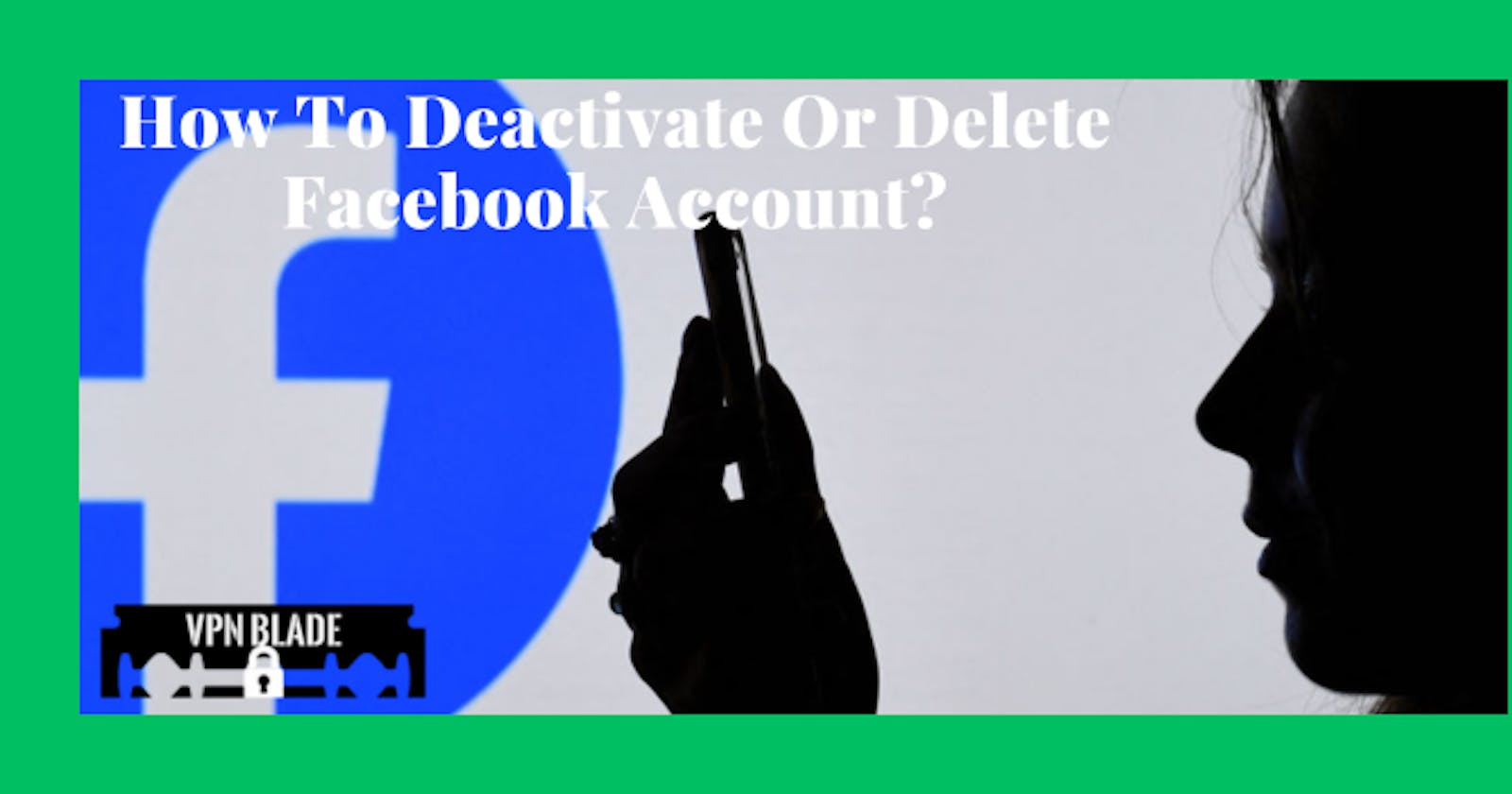 How To Deactivate Or Delete Facebook Account?