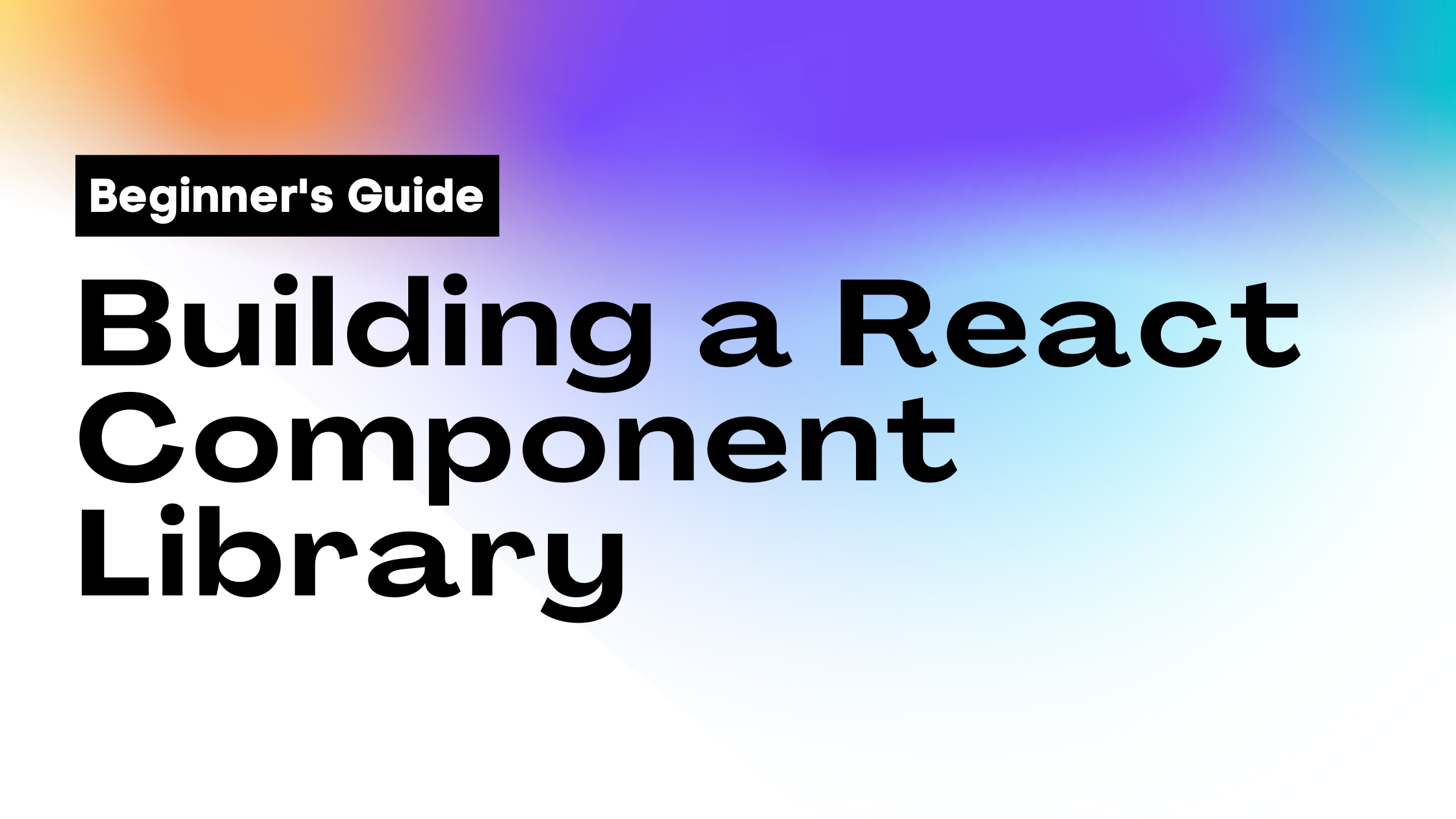 Beginner's Guide To Building A React Component Library