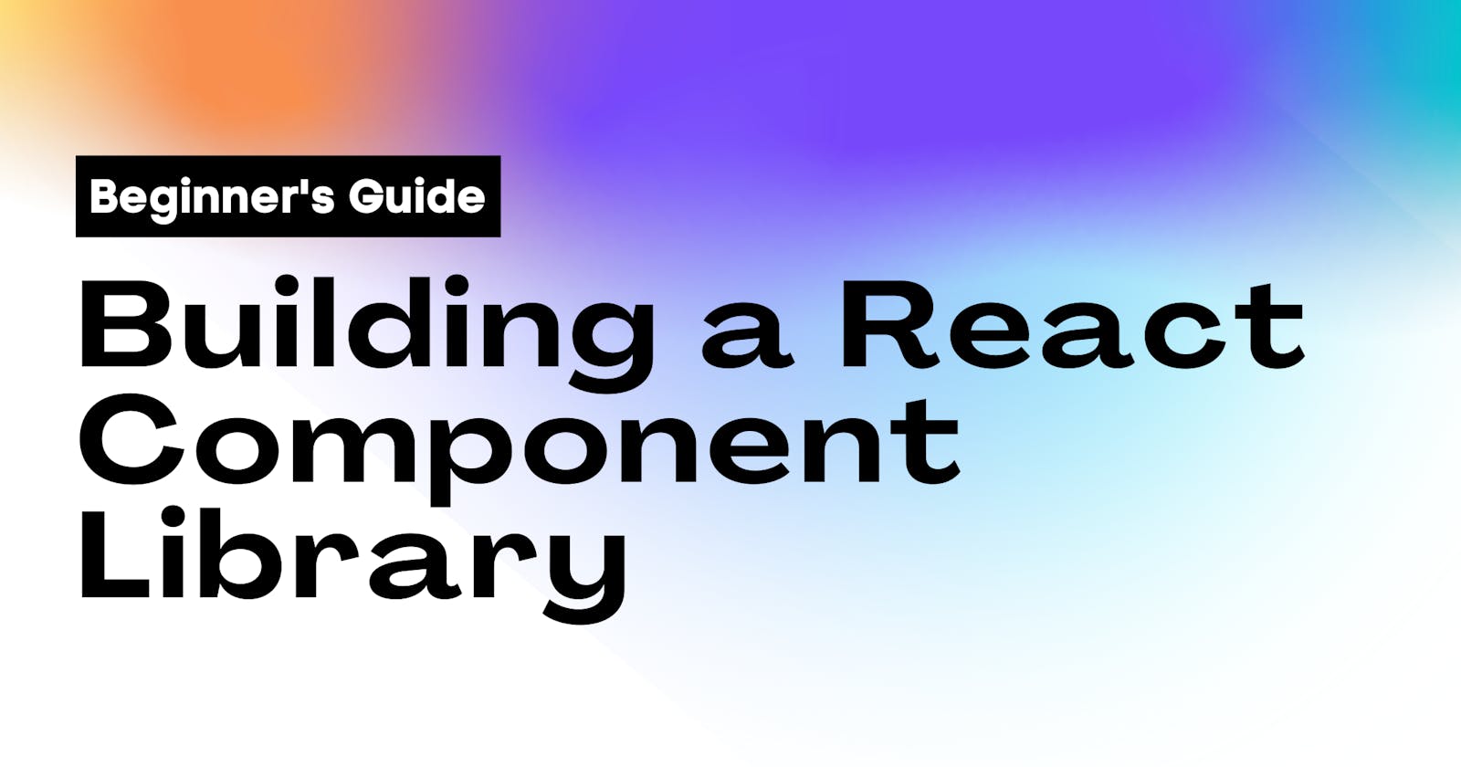Beginner's Guide to Building a React Component Library