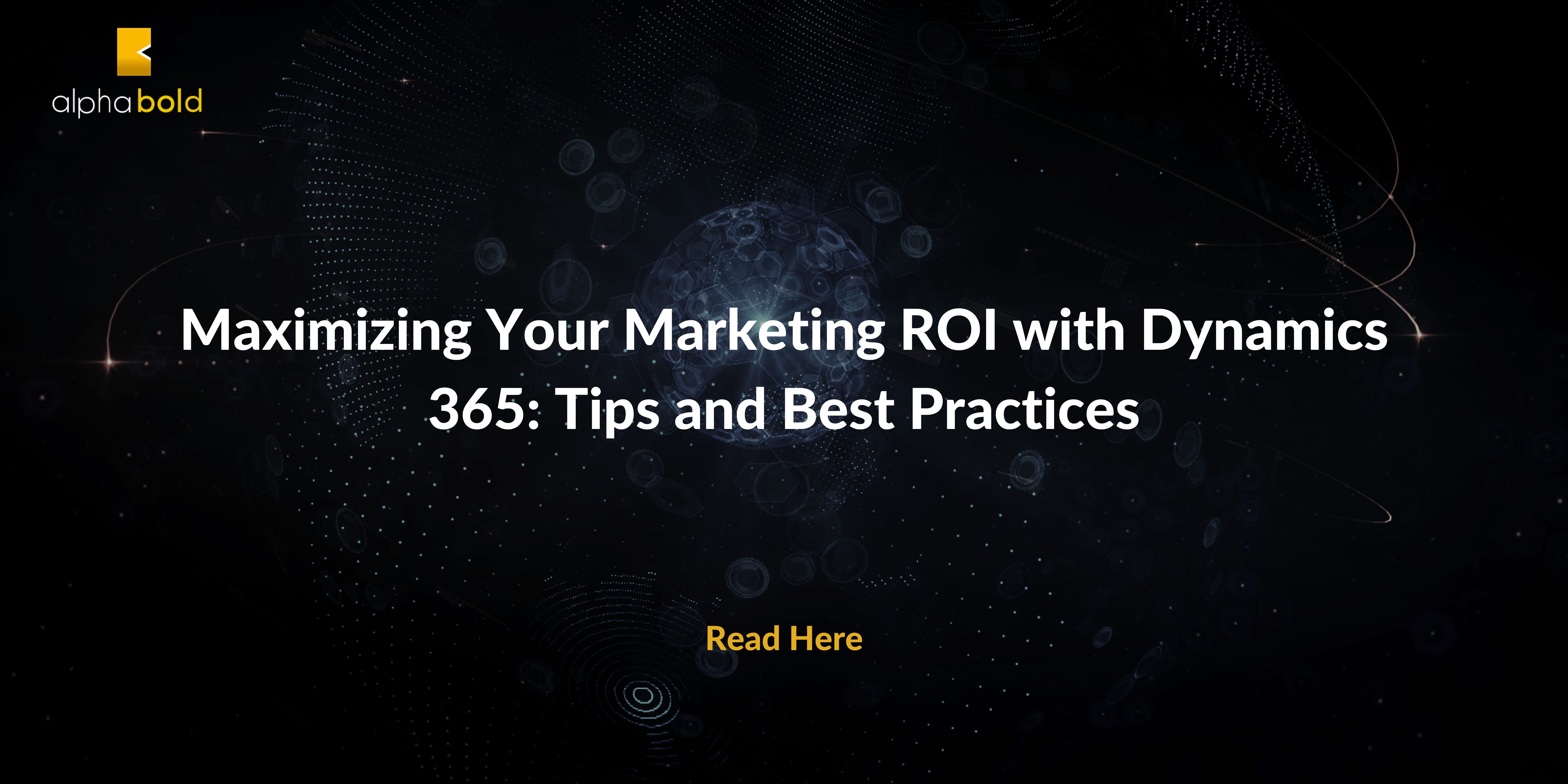 Maximizing Your Marketing ROI with Dynamics 365: Tips and Best Practices