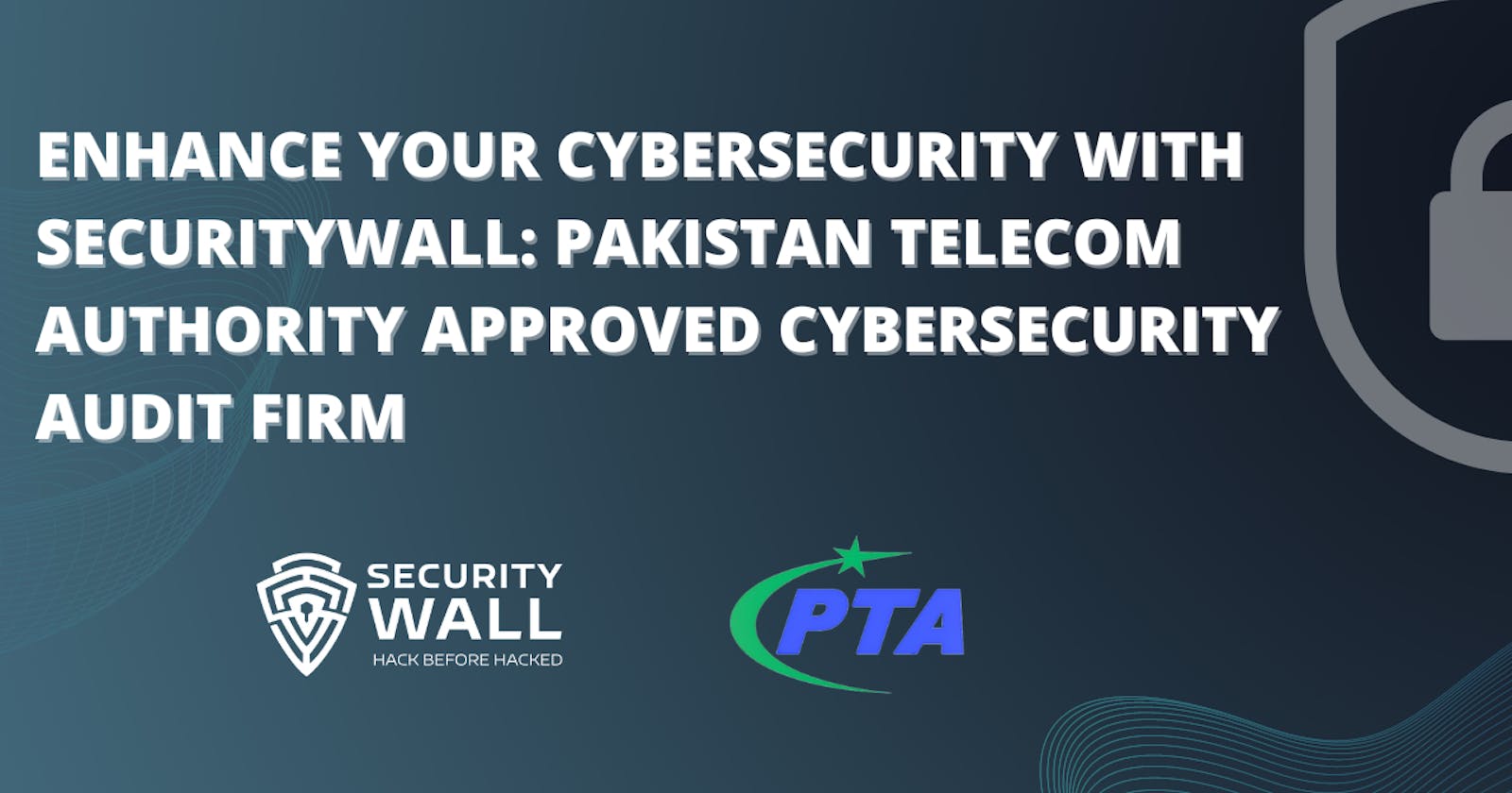 Enhance Your Cybersecurity with SecurityWall: Pakistan Telecom Authority's Approved Cybersecurity Audit Firm
