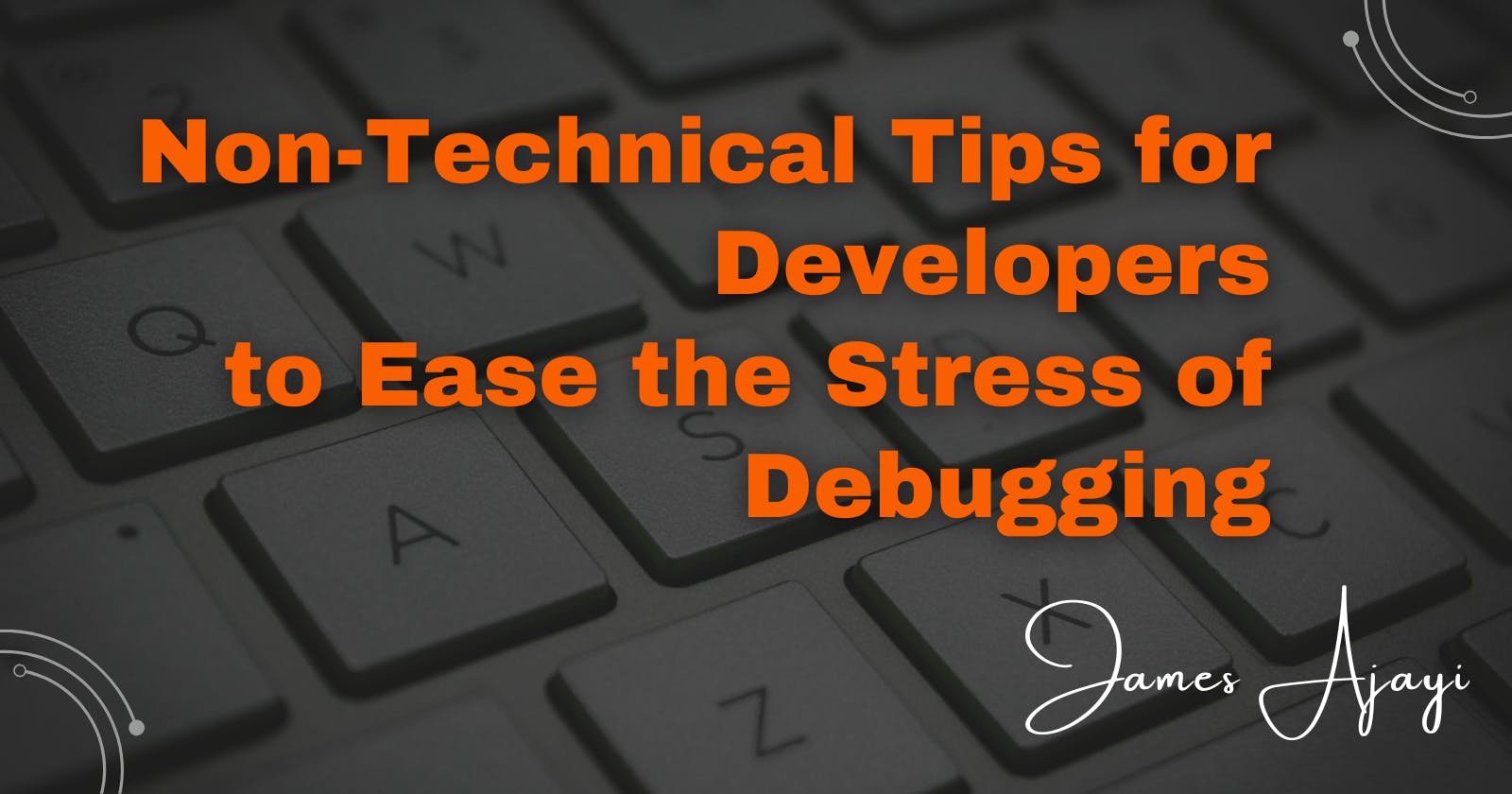 Non-Technical Tips for Developers to Ease the Stress of Debugging