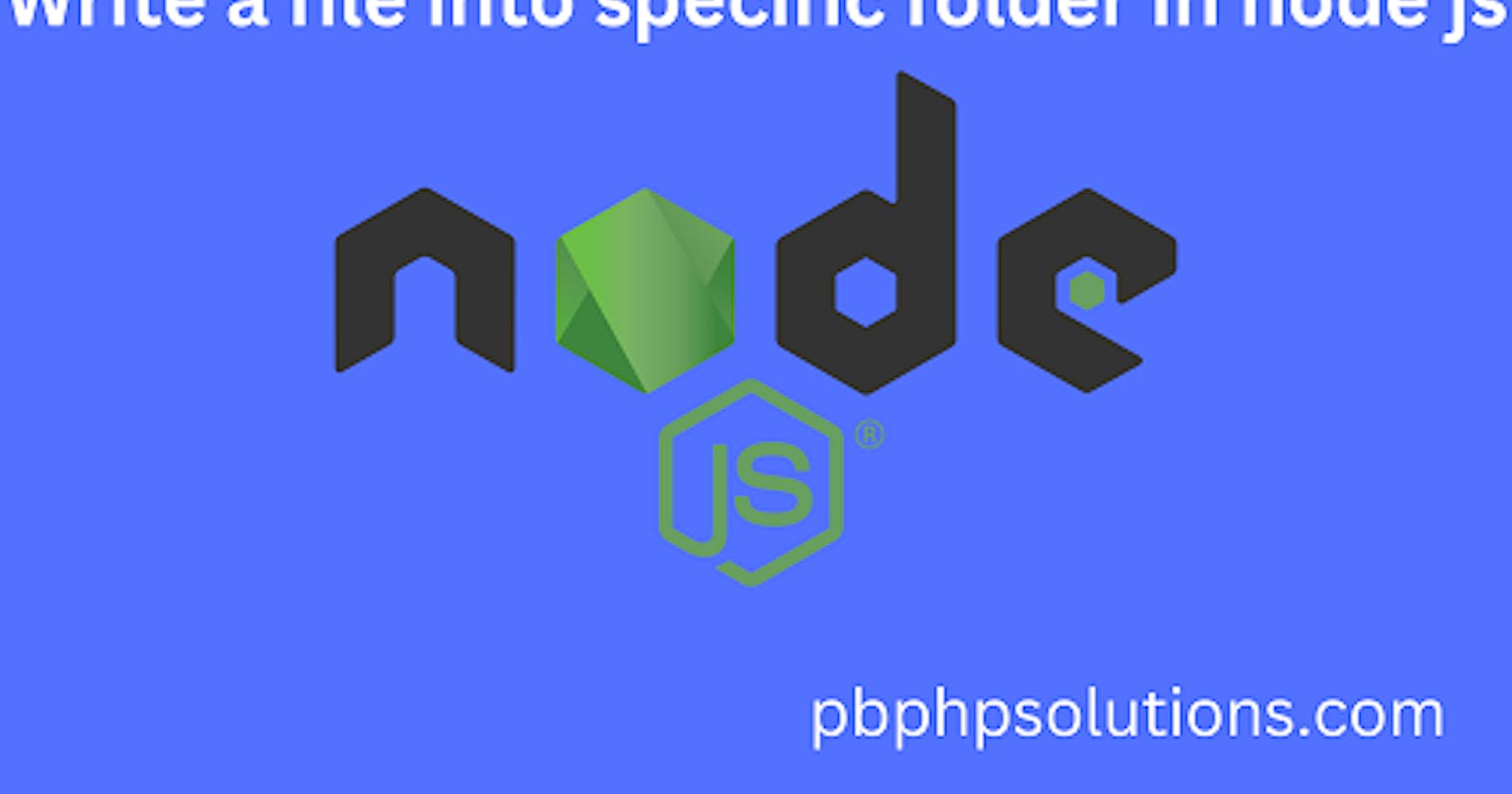 Write a file into specific folder in Node JS example