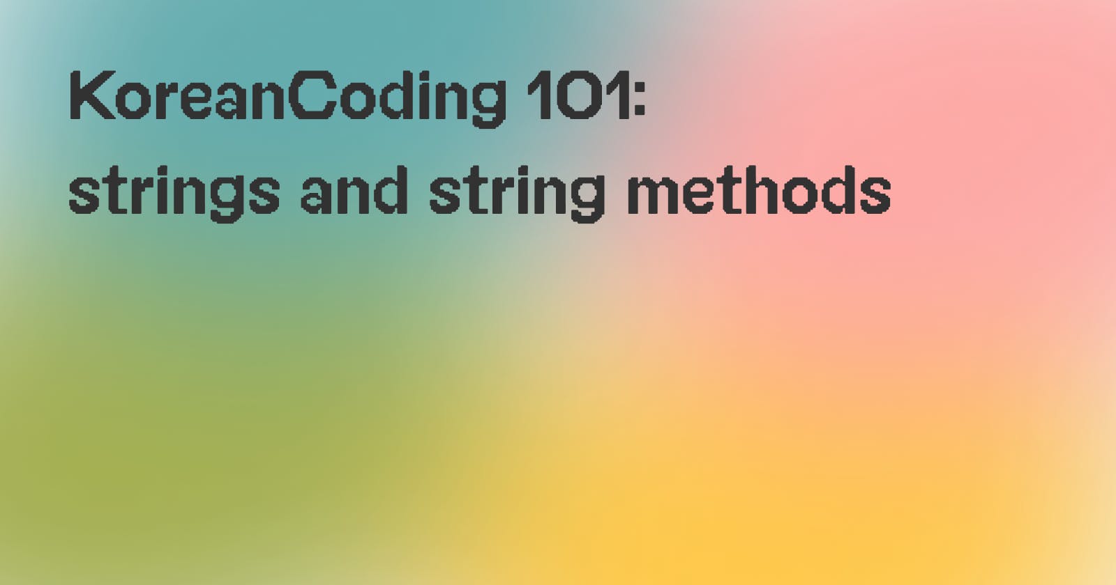 [#4] KoreanCoding 101: strings and string methods