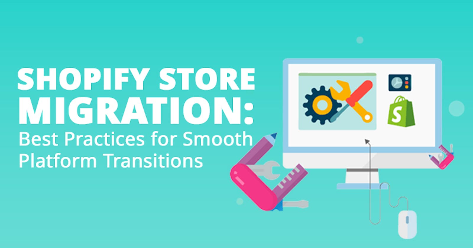 Shopify Store Migration: Best Practices for Smooth Platform Transitions