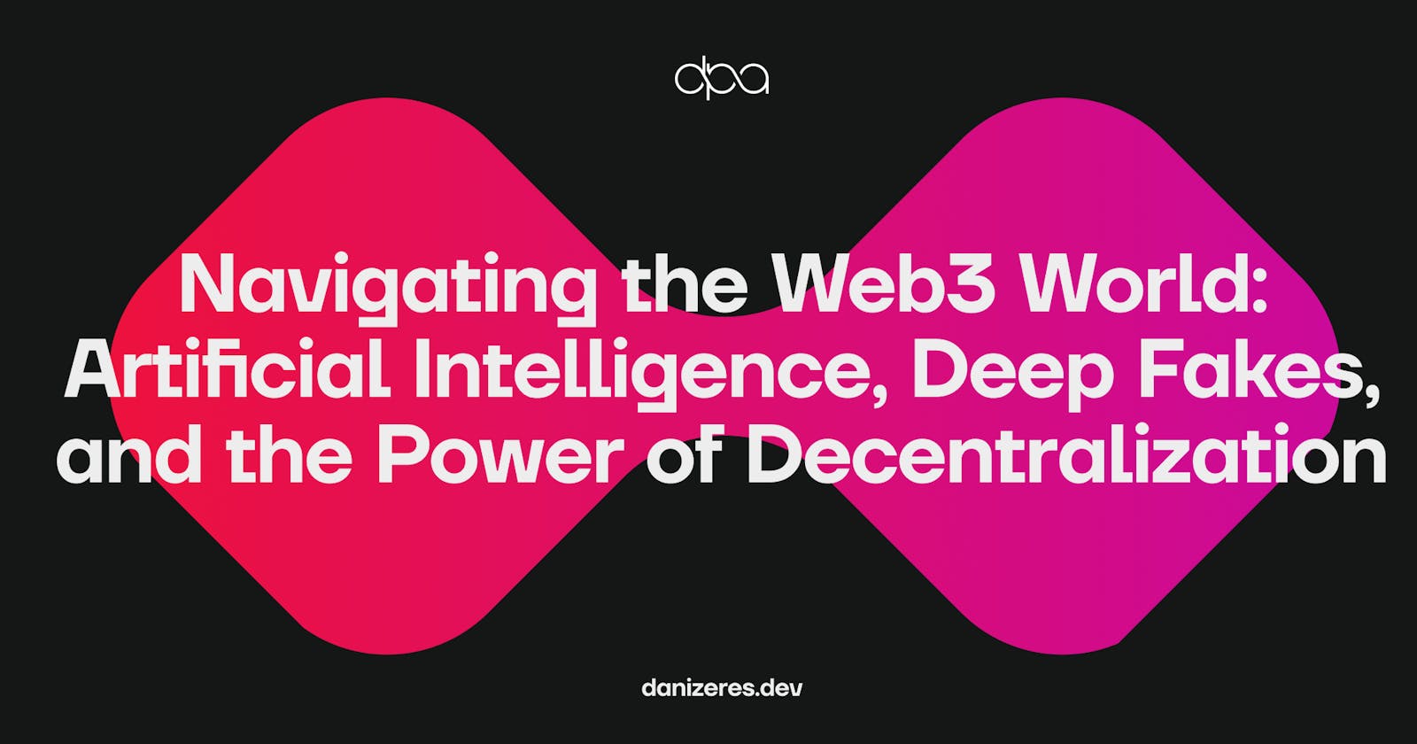 Navigating the Web3 World: Artificial Intelligence, Deep Fakes, and the Power of Decentralization