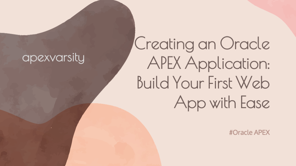 Creating An Oracle APEX Application:Build Your First Web App With Ease