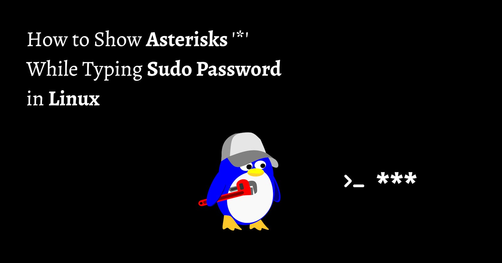 How to Show Asterisks While Typing Sudo Password in Linux