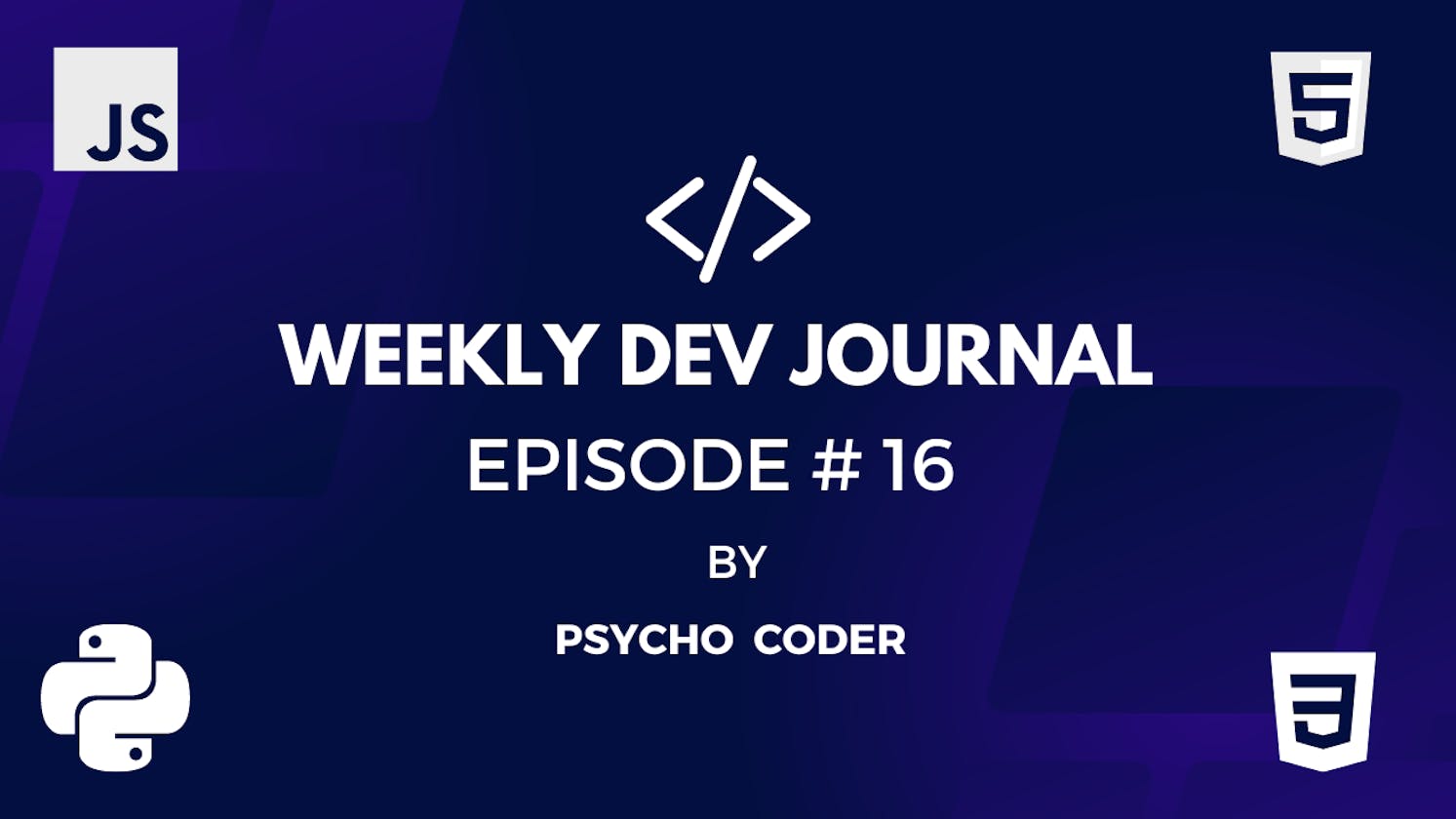 Weekly Dev Journal - Episode # 16