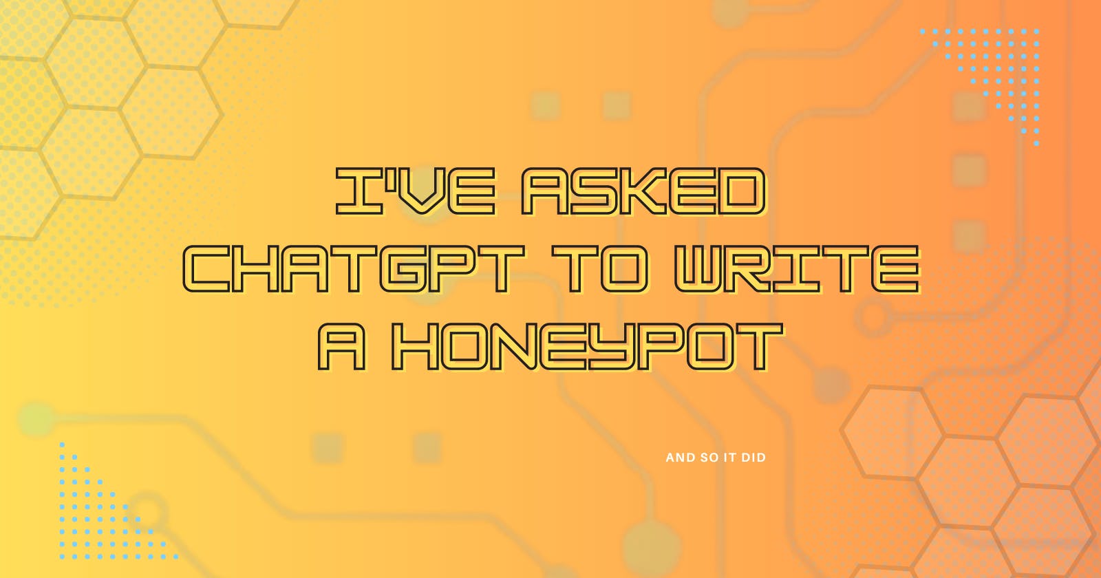 I've asked ChatGPT to write a honeypot