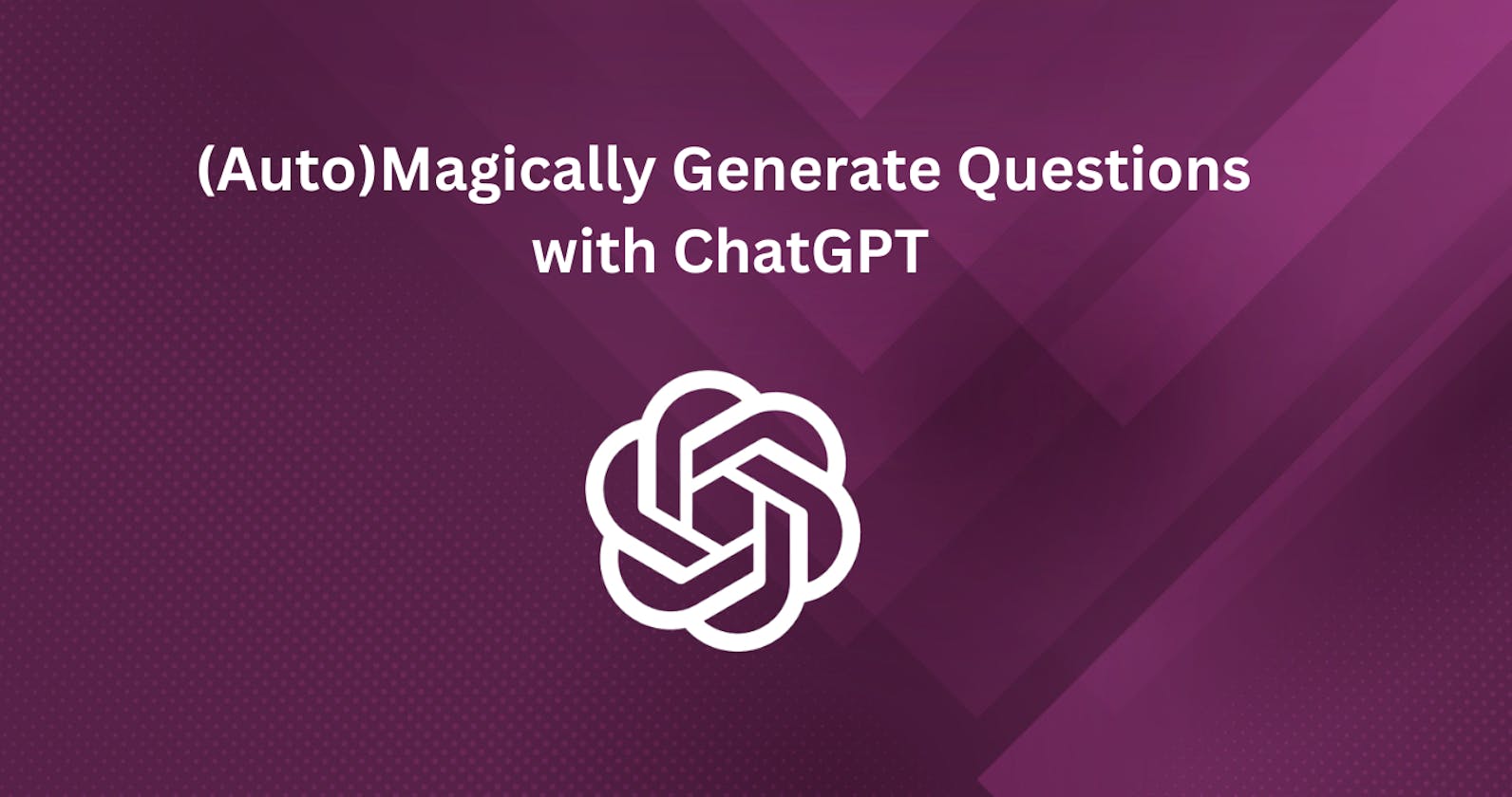 (Auto)Magically Generate Questions with ChatGPT