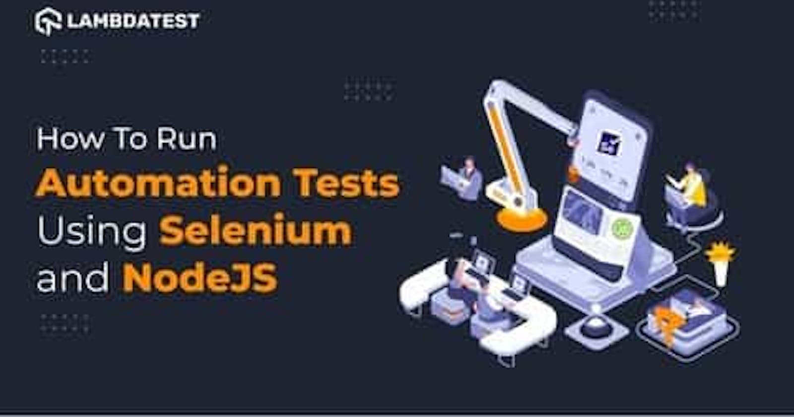 How To Run Automation Tests Using Selenium and NodeJS [With Example]