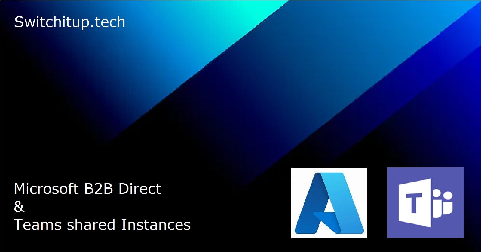 Azure B2B Direct /  Teams Shared instances