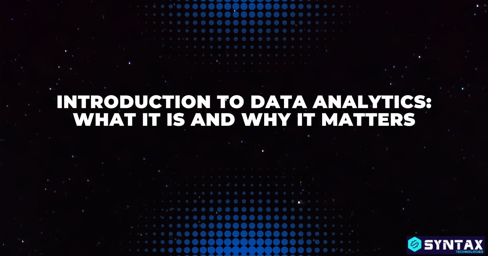 Introduction to Data Analytics: What It Is and Why It Matters