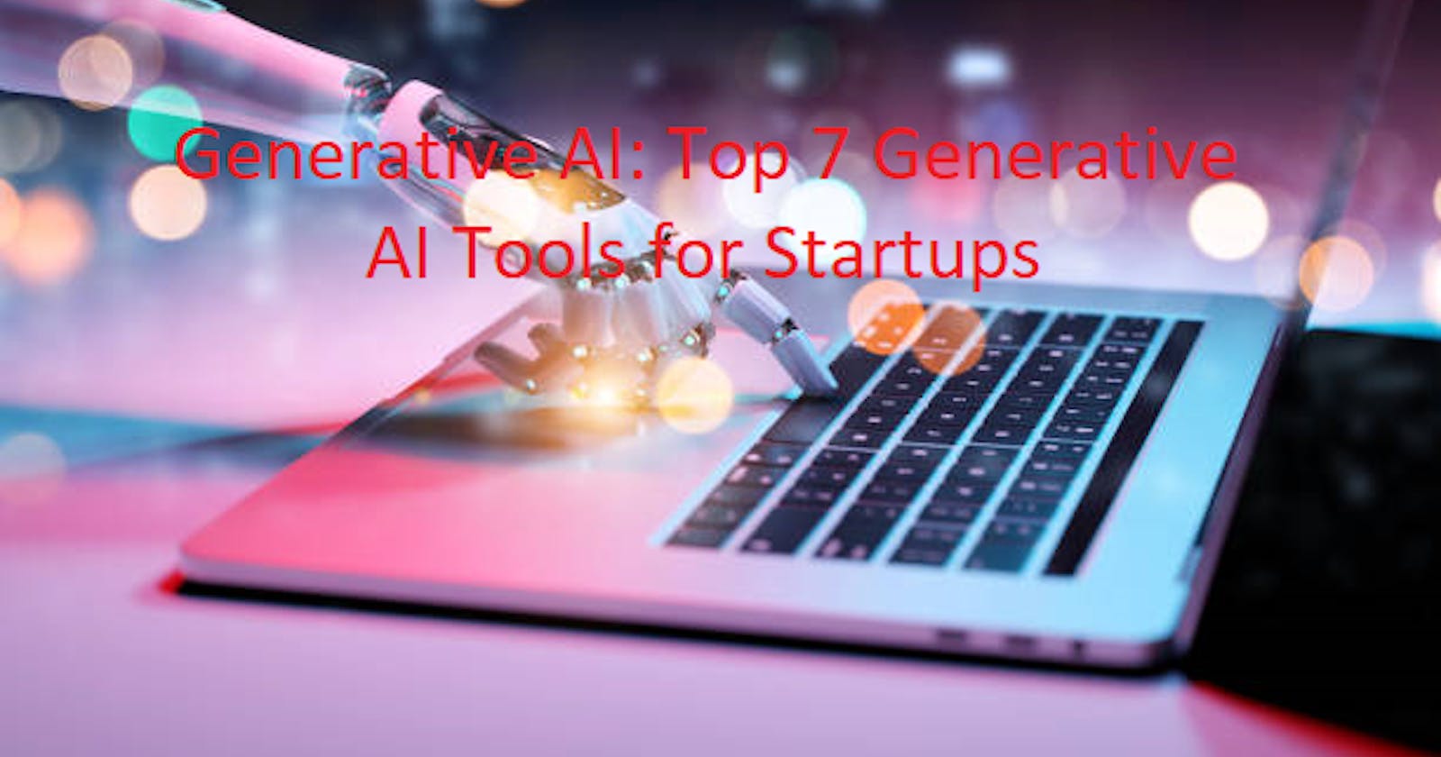 Generative AI: Top 7 Generative AI Tools for Startups