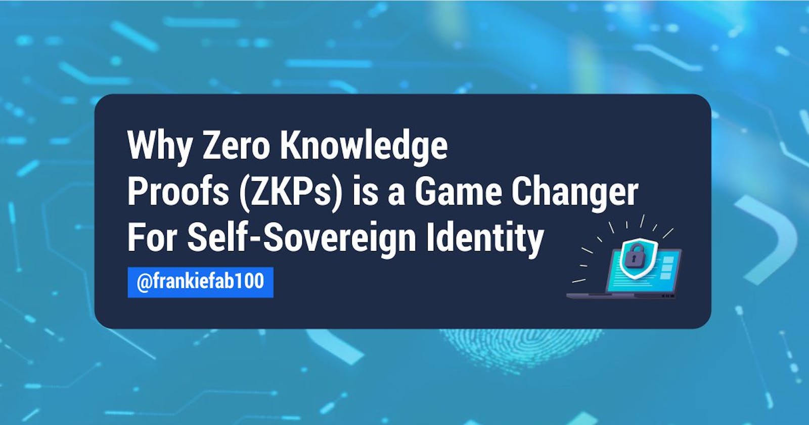 Why Zero Knowledge Proofs (ZKPs) is a Game Changer for Self-Sovereign Identity