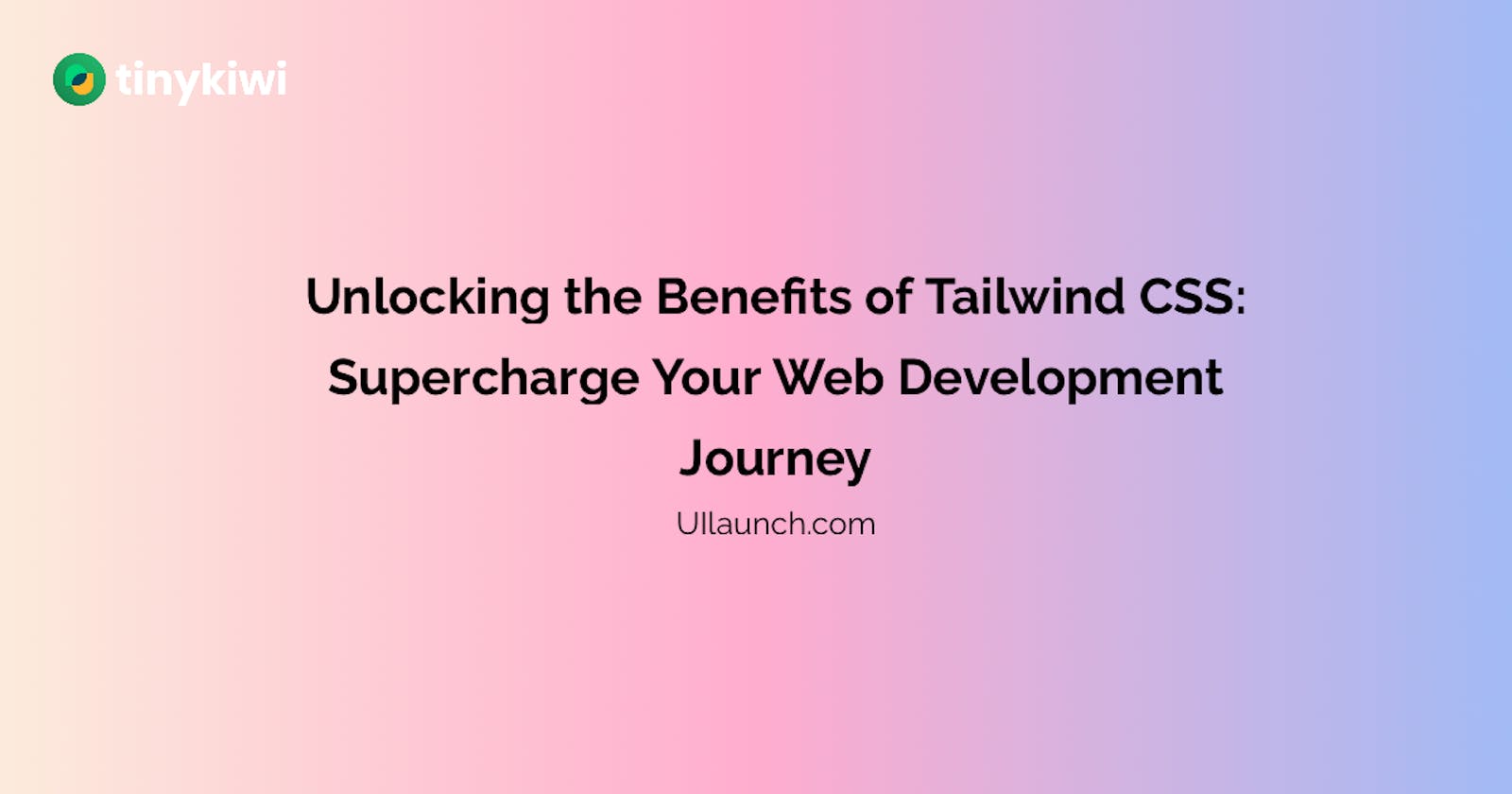Unlocking the Benefits of Tailwind CSS: Supercharge Your Web Development Journey