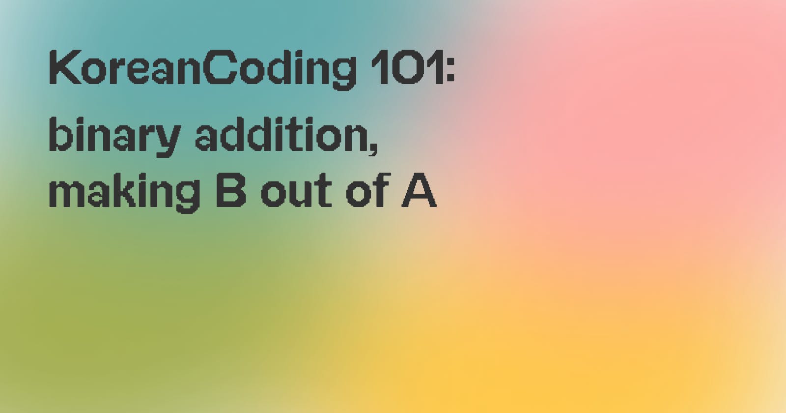 [#5] KoreanCoding 101: binary addition, making B out of A