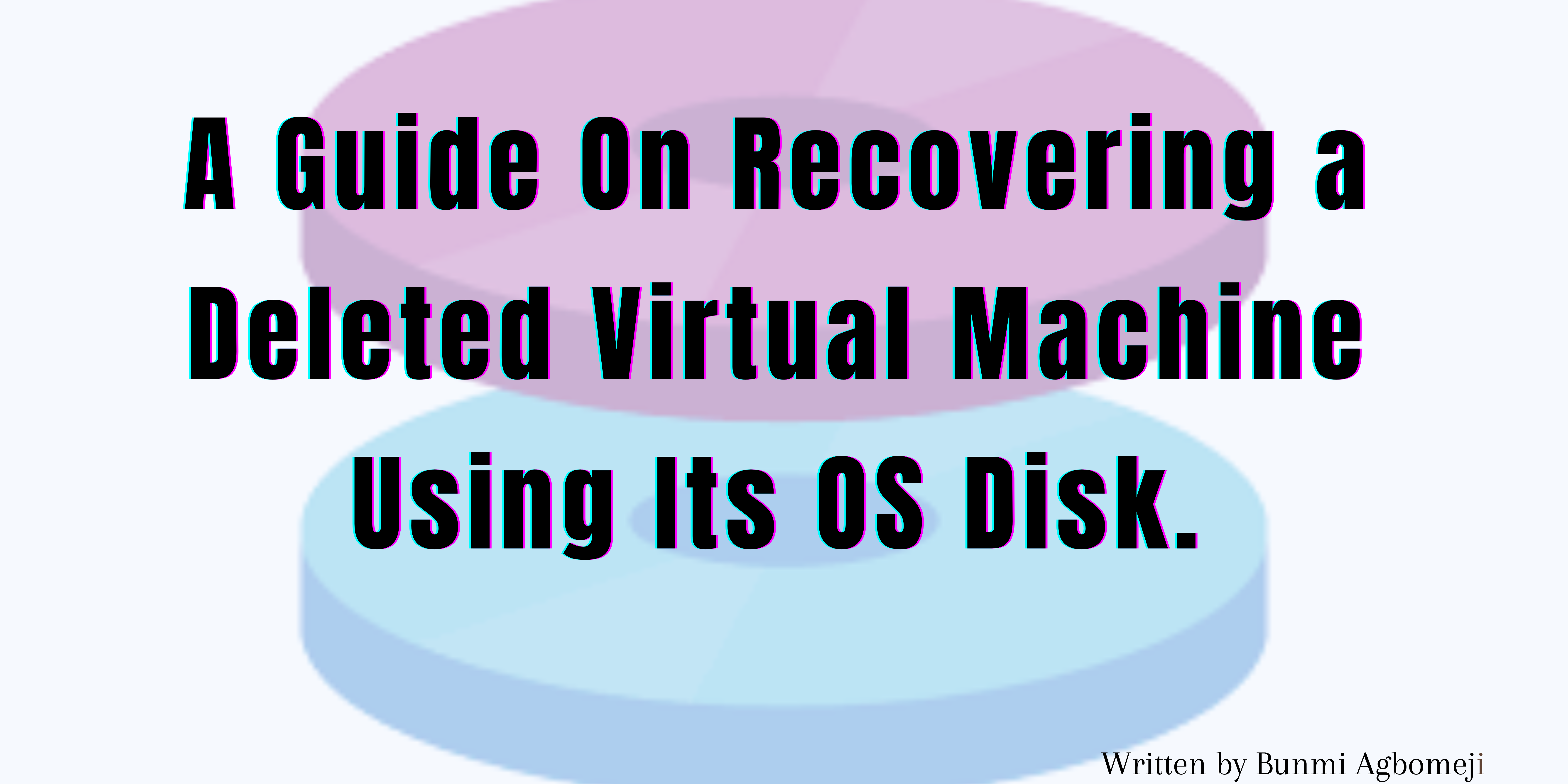 A Guide on Recovering a Deleted Virtual Machine Using Its OS disk.