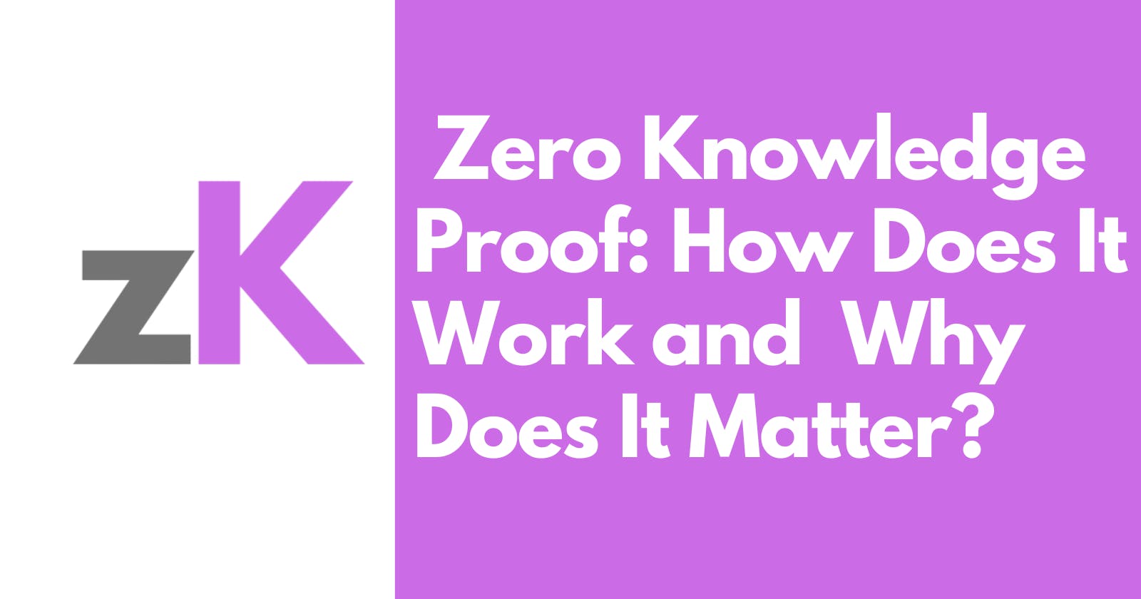 Understanding Zero Knowledge Proof: How Does It Work and  Why Does It Matter?