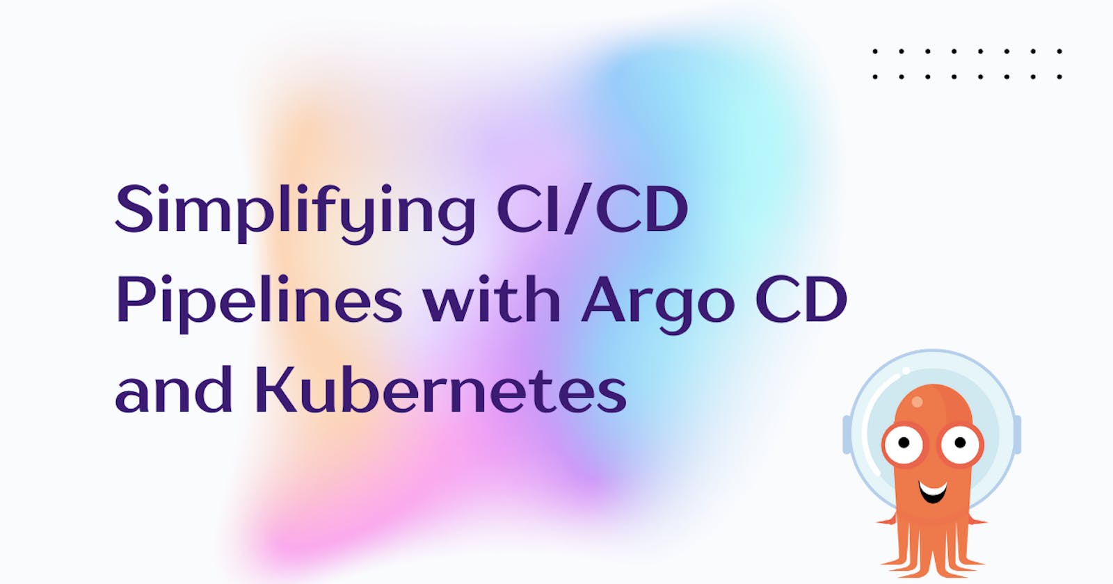 Simplifying CI/CD Pipelines with Argo CD and Kubernetes