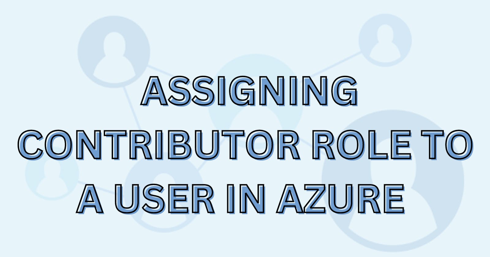 Assigning  Contributor Role to a User in Azure