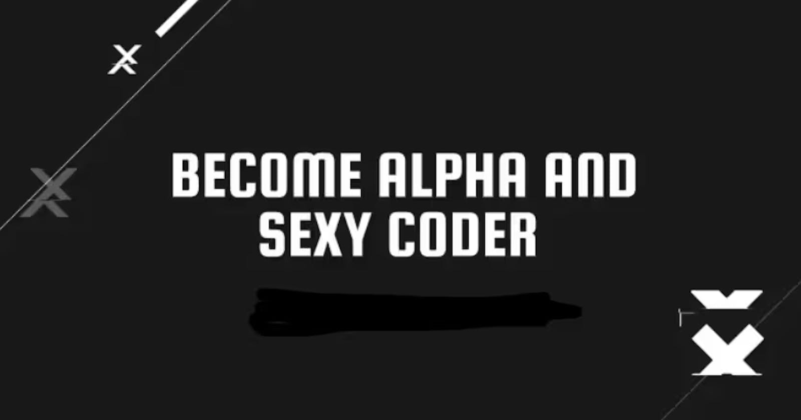 How to become an alpha and sexy coder!
