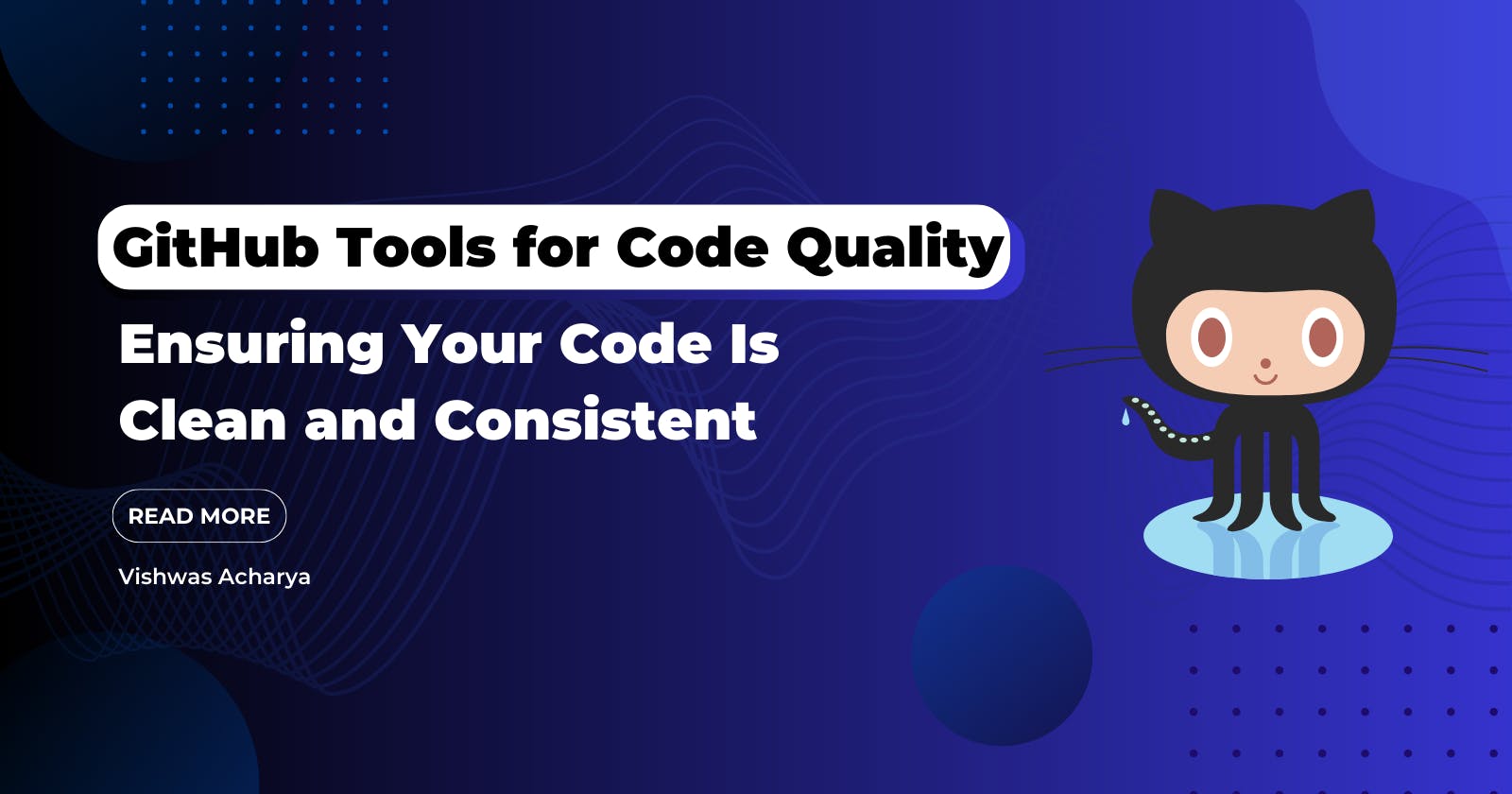 GitHub Tools for Code Quality: Ensuring Your Code Is Clean and Consistent