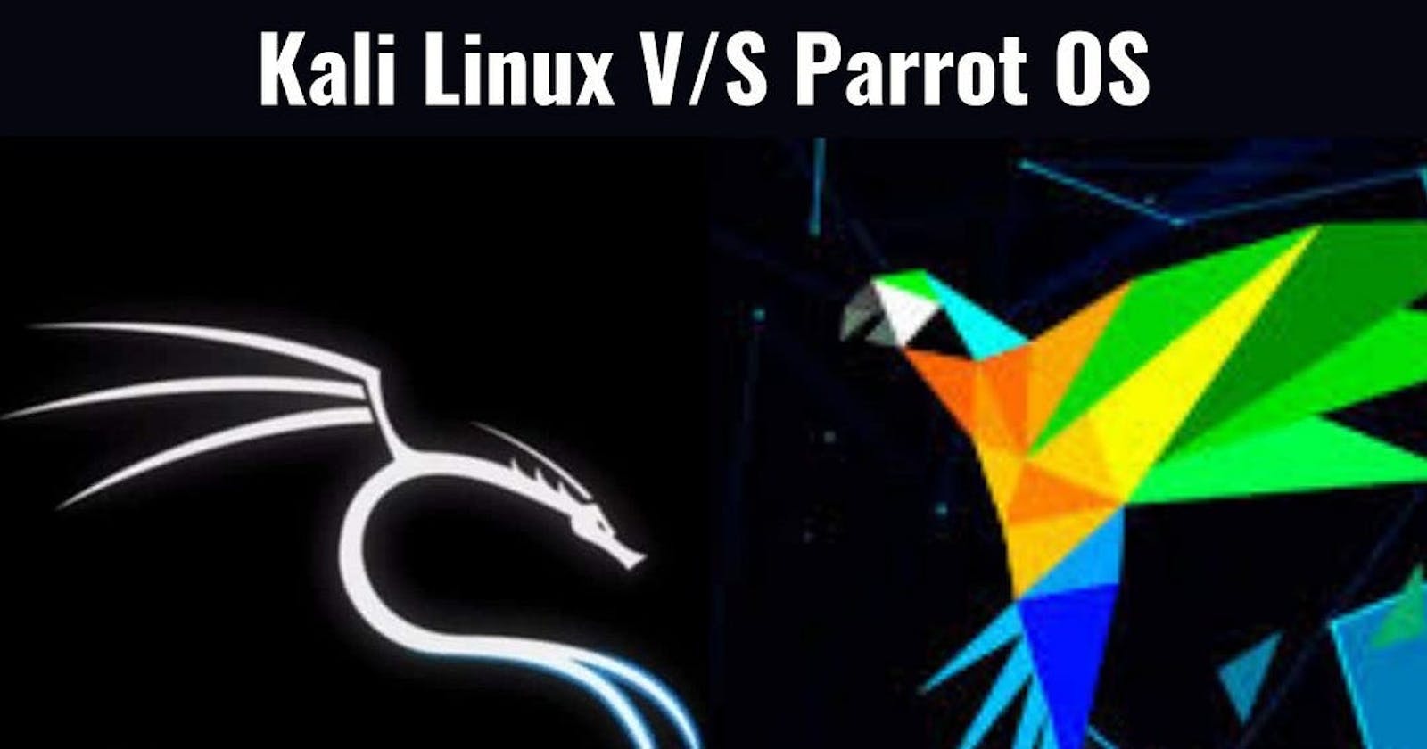 ParrotOS vs Kali Linux: A Comprehensive Comparison of Two most widely used Penetration Testing Operating Systems