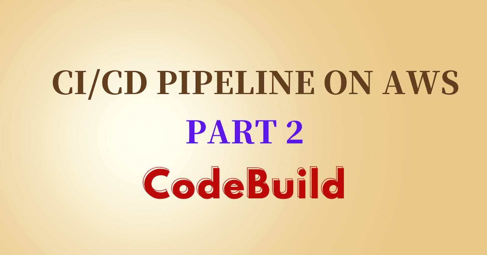 CI/CD Pipeline On AWS (Part - 2) CodeBuild