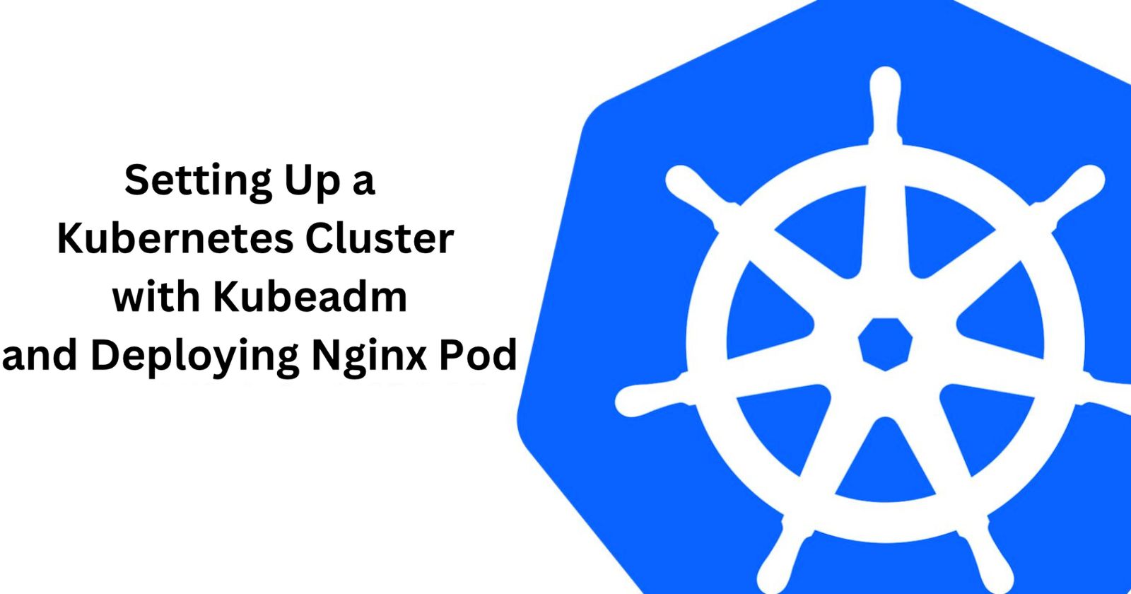 Setting Up a Kubernetes Cluster with Kubeadm and Deploying Nginx Pod