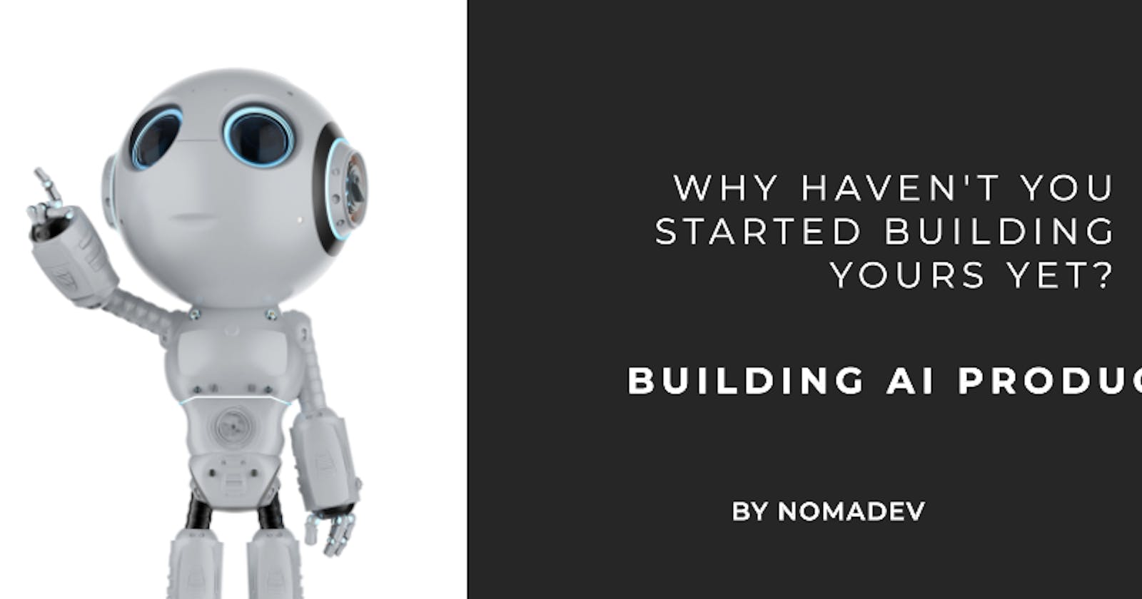 Building AI Products - Why Haven't You Started Building Yours Yet?