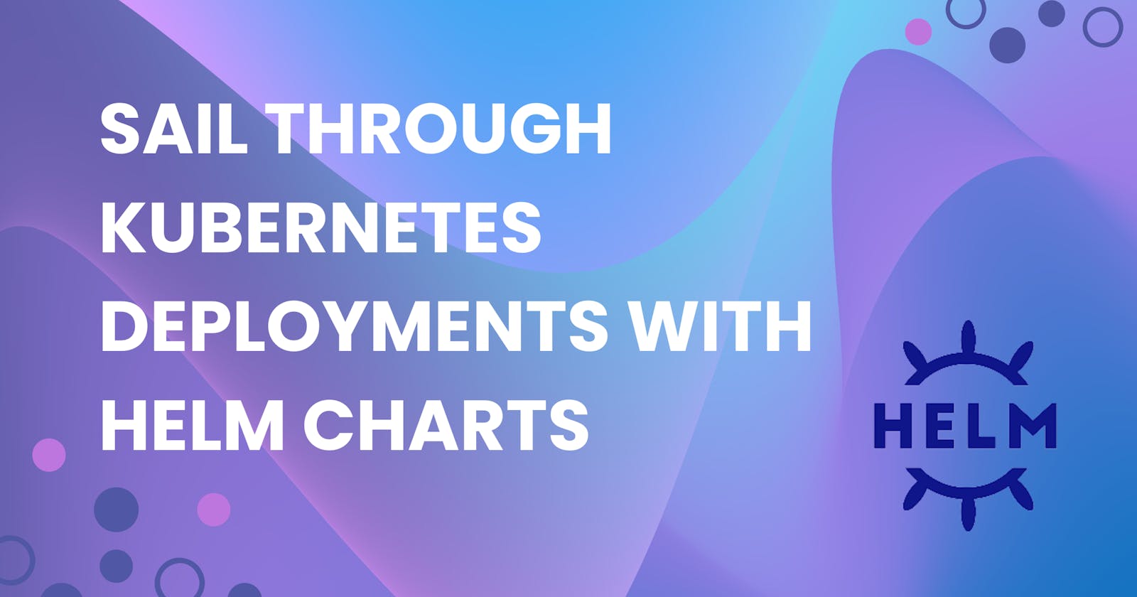 Sail through Kubernetes Deployments with Helm Charts