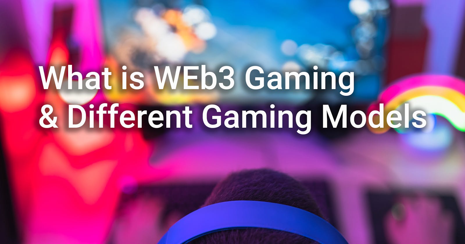 What is Web3 Gaming and the Different Web3 Gaming Models