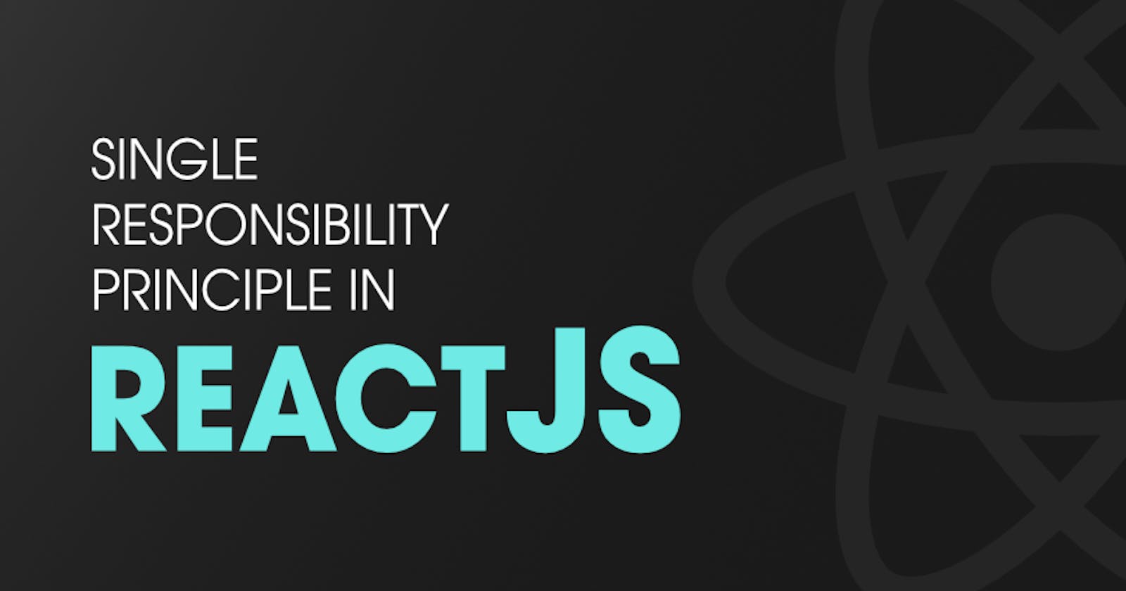Using the Single Responsibility Principle (SRP) in React