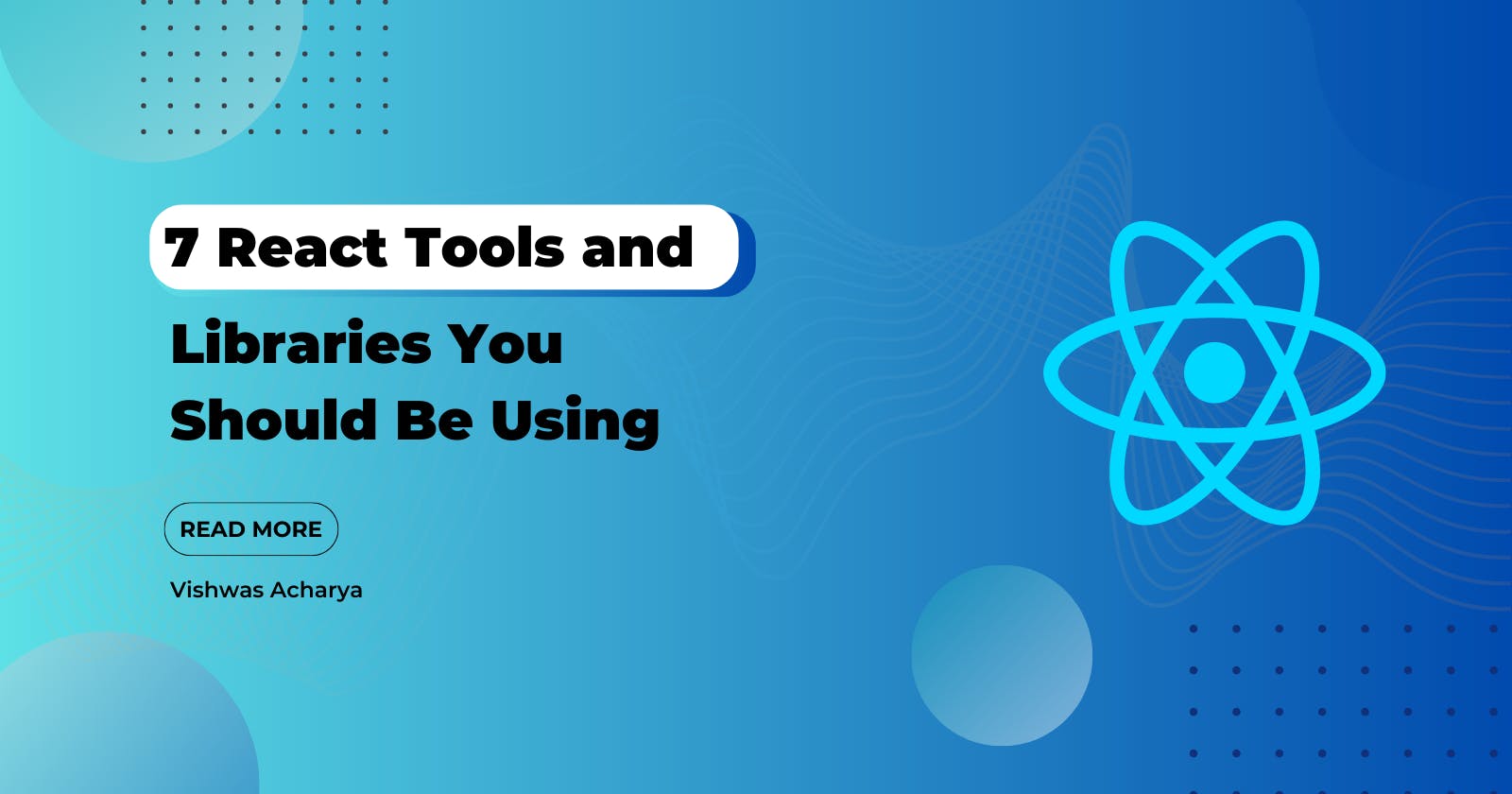 7 React Tools and Libraries You Should Be Using