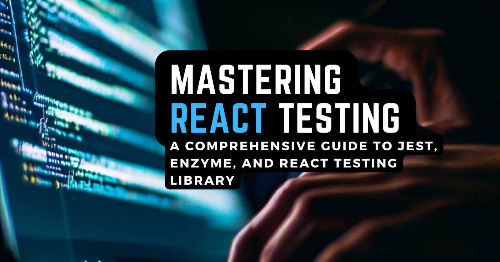 Mastering React Testing: A Comprehensive Guide to Jest, Enzyme, and React Testing Library