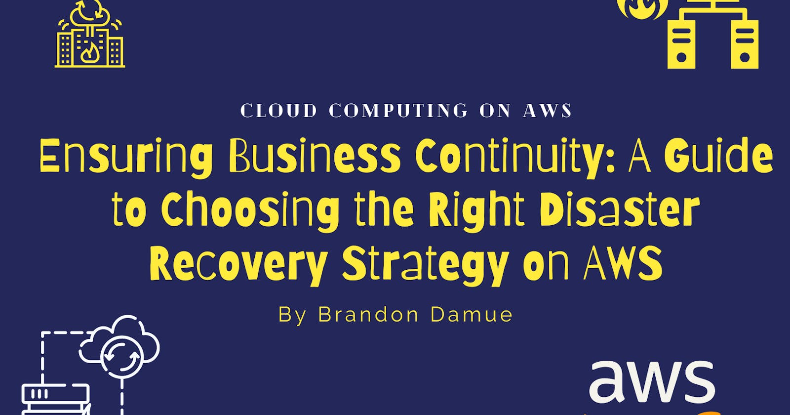 Ensuring Business Continuity: A Guide to Choosing the Right Disaster Recovery Strategy on AWS