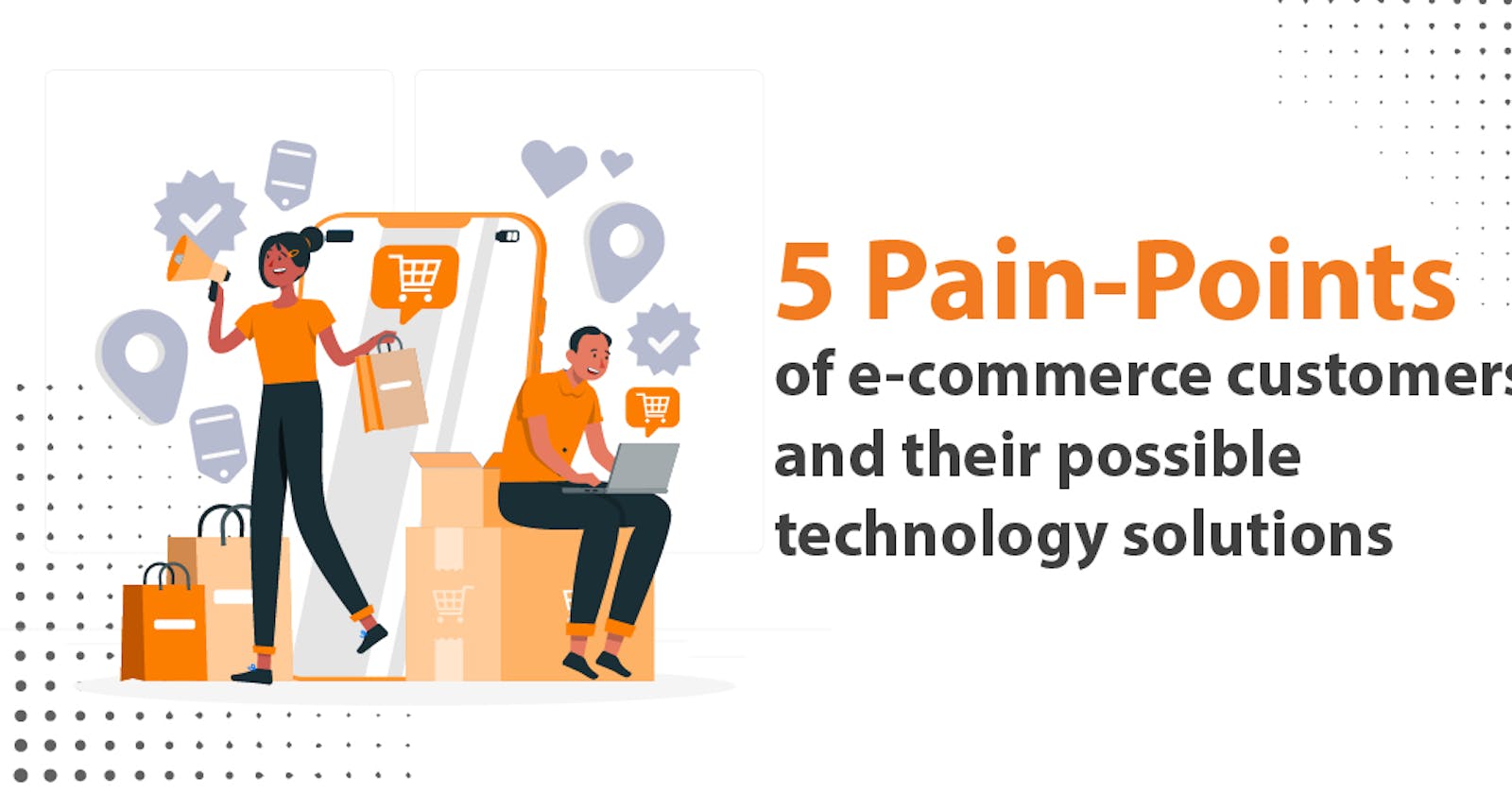 5 pain points of E-commerce customers and their possible technology solutions