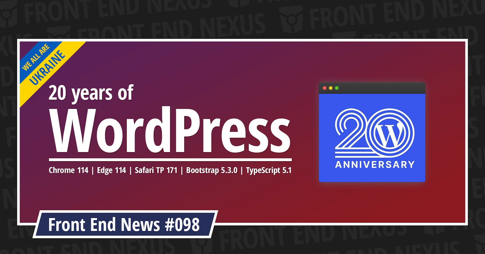 WordPress Turns 20, Chrome 114, Edge 114, Safari TP 171, Bootstrap 5.3.0, TypeScript 5.1, and more | Front End News #098