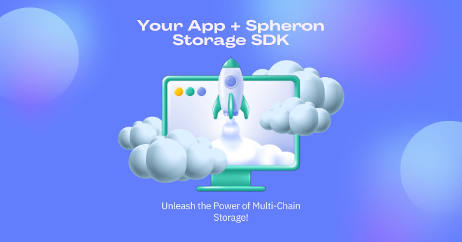 Your App + Spheron Storage SDK: Unleash the Power of Multi-Chain Storage!